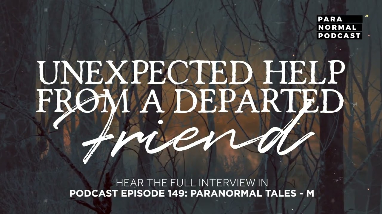 Unexpected Help from a Departed Friend - Para Normal Podcast Episode 149 - Paranormal Tales: M