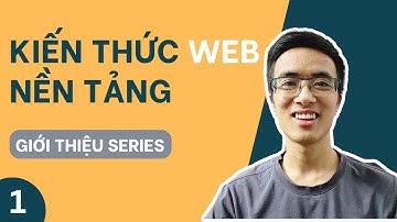 Kiến thức nền tảng lập trình web #1 Giới thiệu series videos