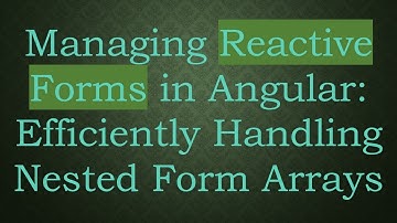 Managing Reactive Forms in Angular: Efficiently Handling Nested Form Arrays