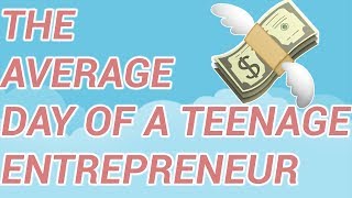 A Day In The Life Of A Teenage Entrepreneur