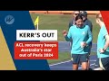 Acl recovery keeps australias kerr out of paris 2024  weshow sports