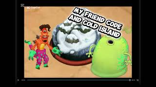 MY FRIEND CODE AND COLD ISLAND!!!
