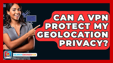 Can A VPN Protect My Geolocation Privacy? - SearchEnginesHub.com