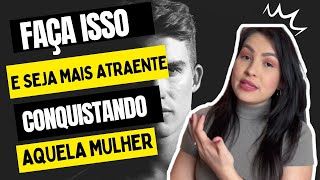 COMO SER MAIS ATRAENTE E CHAMAR A ATENÇÃO DE QUALQUER MULHER??