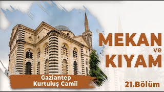 Mekan ve Kıyam - Bölüm 21 - [Gaziantep Kurtuluş Camii]
