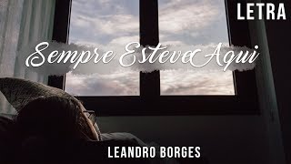 Sempre Esteve aqui - Leandro Borges Letra