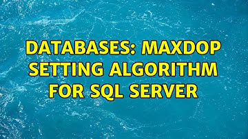 Databases: MAXDOP setting algorithm for SQL Server (8 Solutions!!)