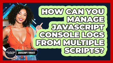 How Can You Manage JavaScript Console Logs From Multiple Scripts? - JavaScript Toolkit
