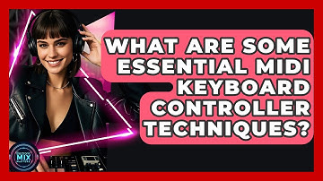 What Are Some Essential MIDI Keyboard Controller Techniques? - Electronic Mix Masters