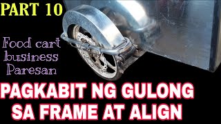 PART 10 FOOD CART BUSINESS: PARESAN | PAGKABIT NG GULONG SA FRAME DIRETSO ALIGN