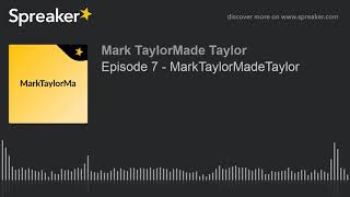 Episode 7 - MarkTaylorMadeTaylor