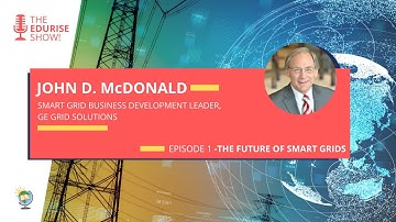 The future of Smart Grids | John D. McDonald | The EduRise Show | Episode #1