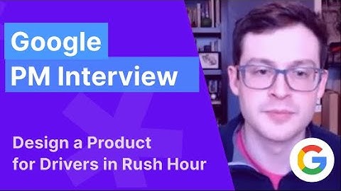 Google Product Manager Mock Interview: Design a Product for Rush Hour Drivers