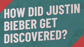 How did Justin Bieber get discovered?