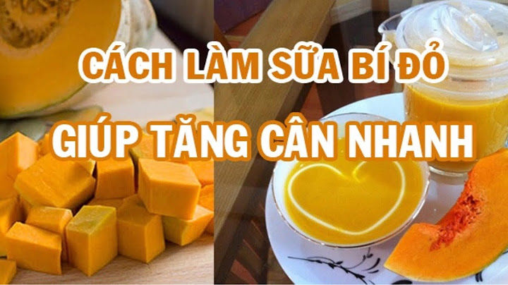 Hướng dẫn làm sữa bí đỏ tăng cân năm 2024