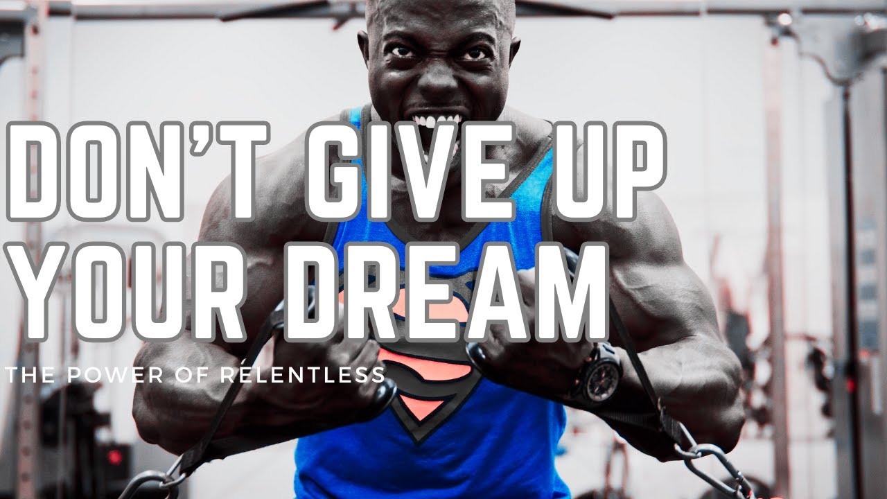 DON’T GIVE UP YOUR DREAM | THE POWER OF RELENTLESS | Motivational ...