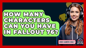 How Many Characters Can You Have In Fallout 76? - Video Gamers Vault