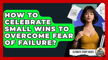 How To Celebrate Small Wins To Overcome Fear Of Failure? - Ultimate Study Hacks