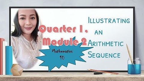 Mathematics 10, Quarter 1, Module 2: Illustrating an arithmetic sequence