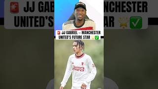 Manchester United lock down FUTURE STAR JJ Gabriel 🌟