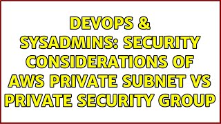 Famous DevOps & SysAdmins: Security Considerations of AWS Private Subnet vs Private Security Group Profile