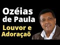 As Melhores de Ozéias de Paula em louvor e Adoraçâo