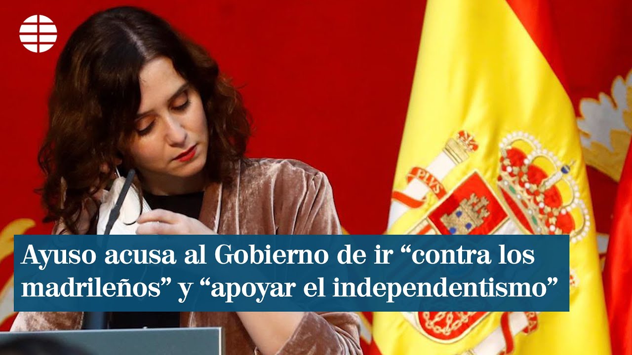 Ayuso acusa al Gobierno de ir "contra los madrileños" y "apoyar el ...
