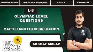 L-8 Olympiad level Questions | Chapter 1 Matter and Its Segregation Class 6   | Akshay Malav | TTB