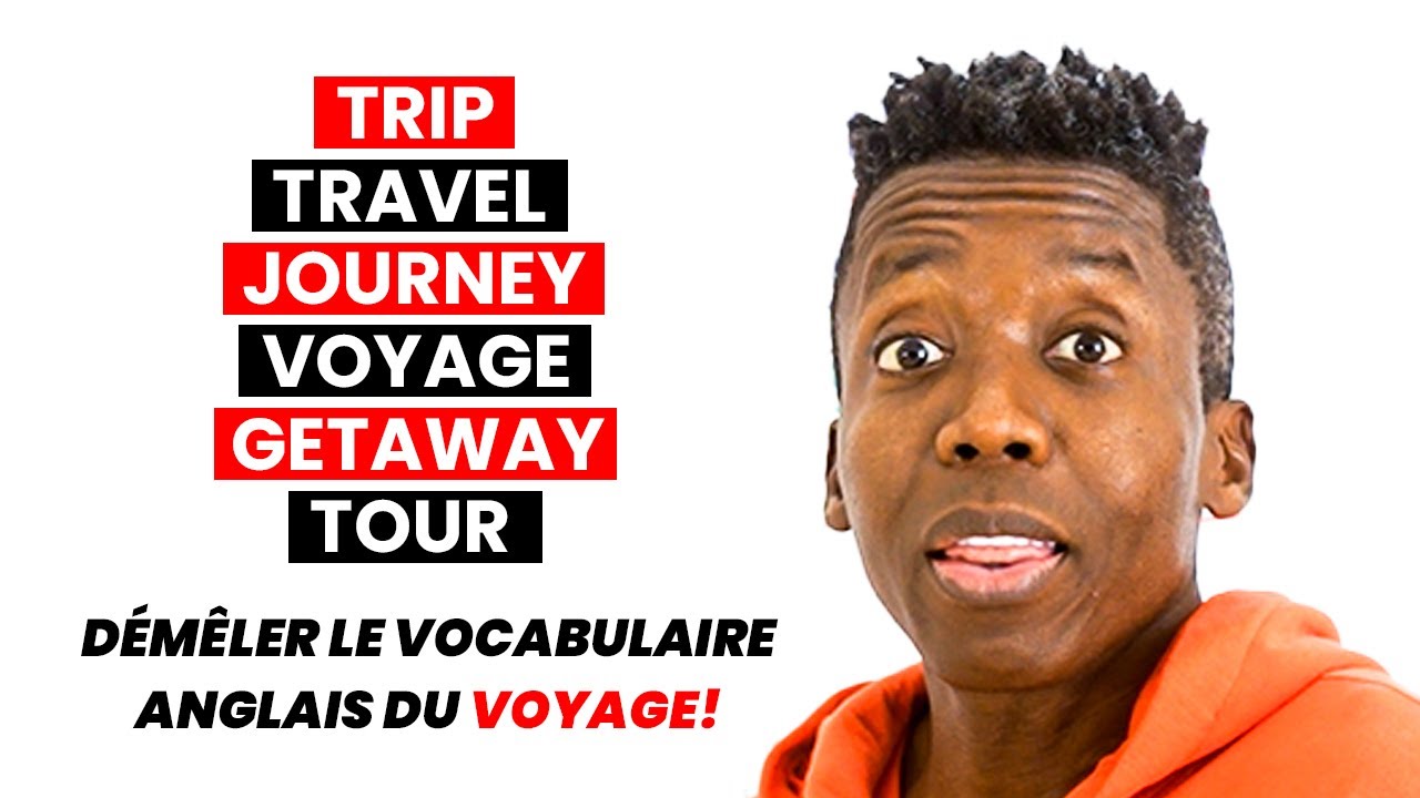 Différence entre Trip, Travel, Journey, Voyage, Getaway, et Tour YouTube