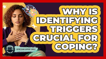 Why Is Identifying Triggers Crucial For Coping? - Depression Support Circle