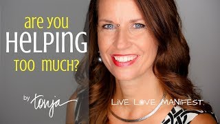 Tonja.com |  The Manifesting Mindset | Are You Helping People Too Much?