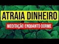 MANIFESTE DINHEIRO | MEDITAÇÃO ENQUANTO DORME