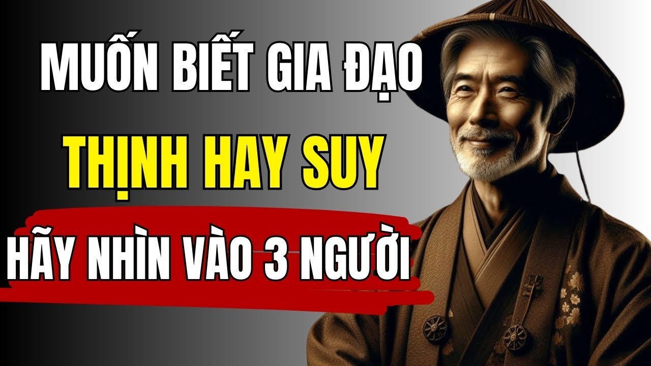 CỔ NHÂN DẠY: MUỐN BIẾT GIA ĐẠO THỊNH HAY SUY, HÃY NHÌN 3 NGƯỜI | ĐẠO NGƯỜI XƯA