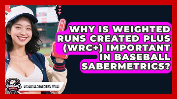 Why Is Weighted Runs Created Plus (wRC+) Important In Baseball Sabermetrics?