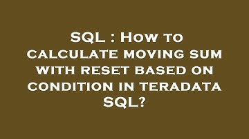 SQL : How to calculate moving sum with reset based on condition in teradata SQL?