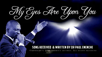 My Eyes Are Upon You [SONG] Dr Pastor Paul Enenche