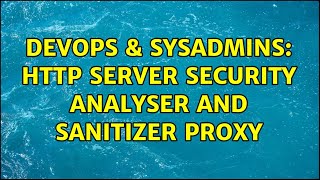 DevOps & SysAdmins: Http server security analyser and sanitizer proxy