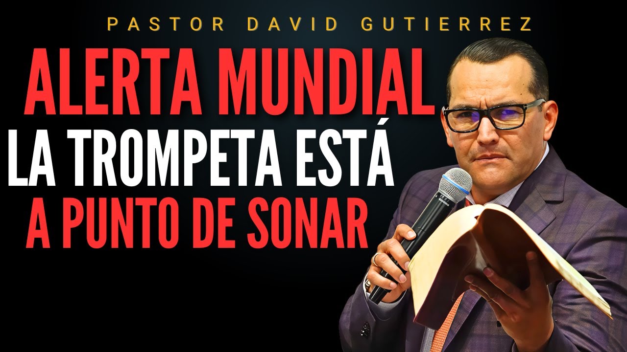 Alerta mundial Ya casi Sonará la Trompeta Final / Pastor General David Gutierrez