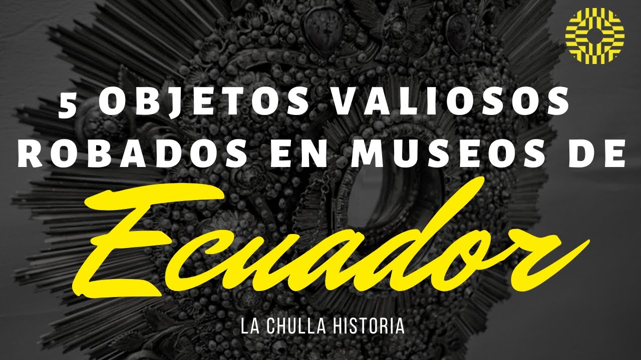 5 Objetos Valiosos Que Han Sido Robados En Museos Del Ecuador