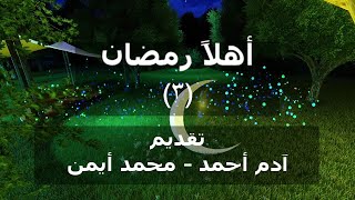 أهلاً رمضان (3) - أشياء يتميز بها شهر رمضان -  تقديم: آدم أحمد، محمد أيمن