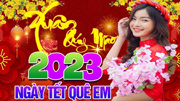 NHẠC TẾT 2023 REMIX - NGÀY TẾT QUÊ EM, TẾT TẾT ĐẾN RỒI  - NHẠC XUÂN BASS CĂNG LAN TỎA KHẮP ĐẤT TRỜI