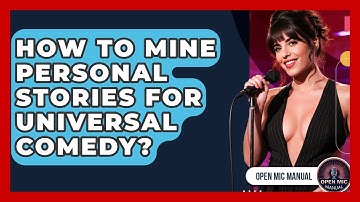 How To Mine Personal Stories For Universal Comedy? - Open Mic Manual