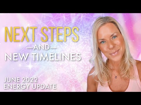 ✨June 2022 Energy Update - Next Steps & Higher Timelines