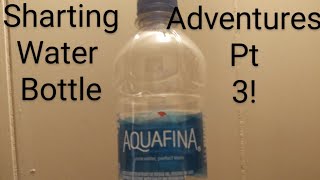 Sharting Water Bottle Adventures Part 3