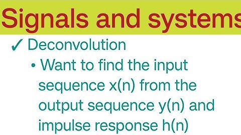 | Find x(n) from the output sequence y(n)& impulse response h(n) using Deconvolution|