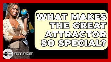 What Makes The Great Attractor So Special? - Physics Frontier
