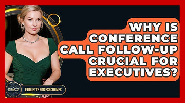 Why Is Conference Call Follow-up Crucial For Executives? - Etiquette for Executives