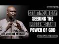 START YOUR DAY SEEKING THE PRESENCE &amp; POWER OF GOD 🔥🙏 | APOSTLE JOSHUA SELMAN