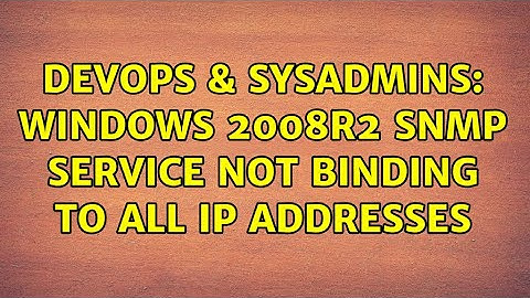DevOps & SysAdmins: Windows 2008R2 SNMP service not binding to all IP addresses