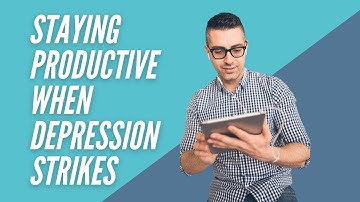 Staying Productive When Depression Strikes
